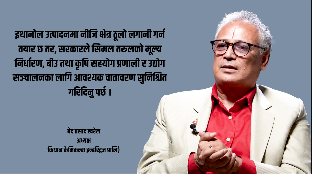 कियान केमिकल्सको ११ अर्बको मेगा प्रोजेक्टः इथानोलमार्फत देशलाई आत्मनिर्भर बनाउने लक्ष्य : बेद प्रसाद खरेल